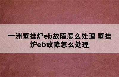 一洲壁挂炉eb故障怎么处理 壁挂炉eb故障怎么处理